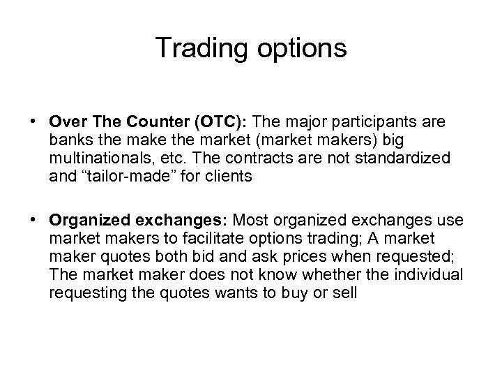 Trading options • Over The Counter (OTC): The major participants are banks the make
