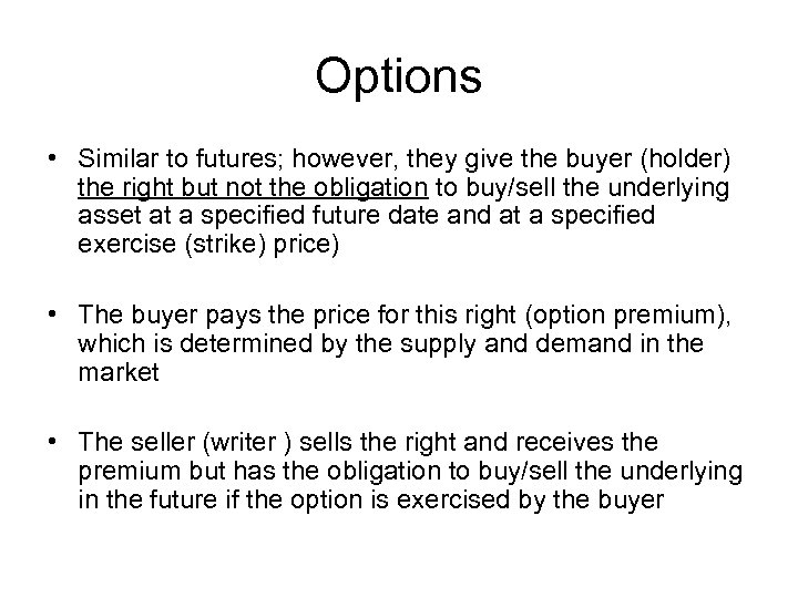 Options • Similar to futures; however, they give the buyer (holder) the right but