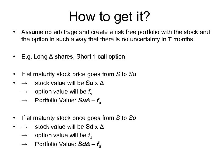 How to get it? • Assume no arbitrage and create a risk free portfolio