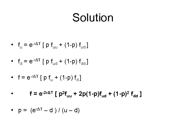 Solution • fu = e-rΔT [ p fuu + (1 -p) fud ] •