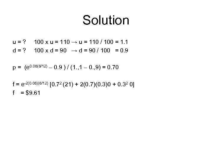 Solution u=? d=? 100 x u = 110 → u = 110 / 100