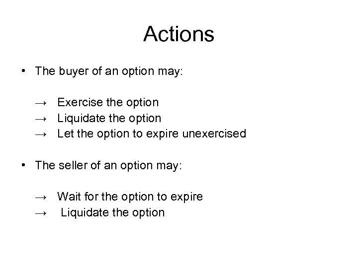 Actions • The buyer of an option may: → Exercise the option → Liquidate