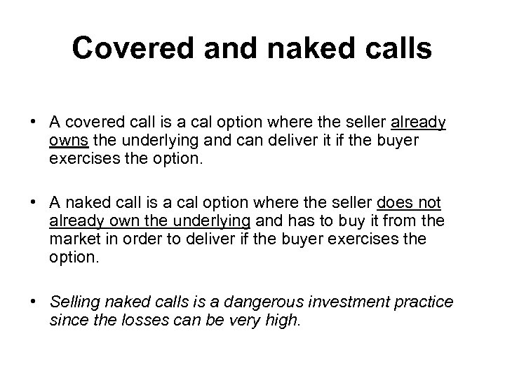 Covered and naked calls • A covered call is a cal option where the