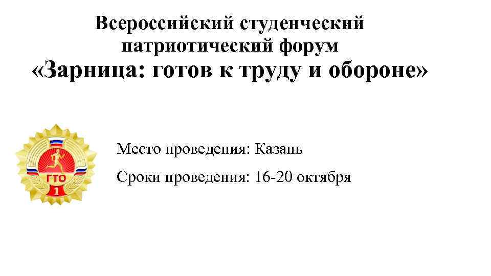 Всероссийский студенческий патриотический форум «Зарница: готов к труду и обороне» Место проведения: Казань Сроки