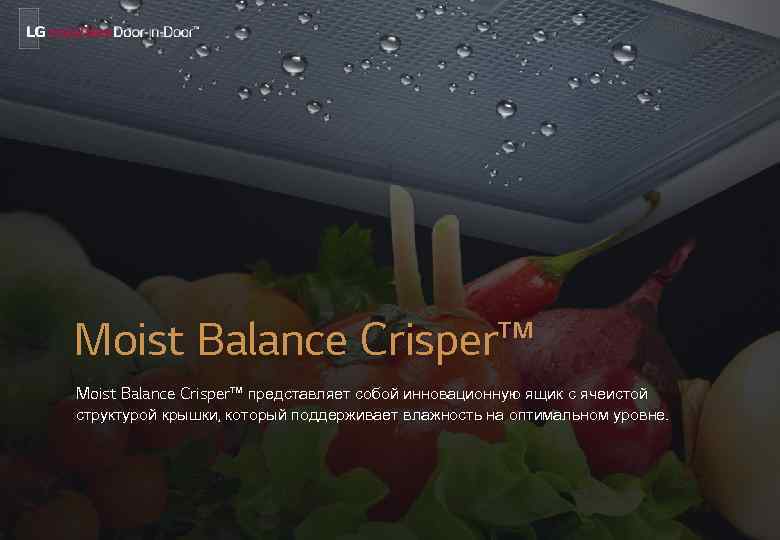 Moist Balance Crisper™ представляет собой инновационную ящик с ячеистой структурой крышки, который поддерживает влажность