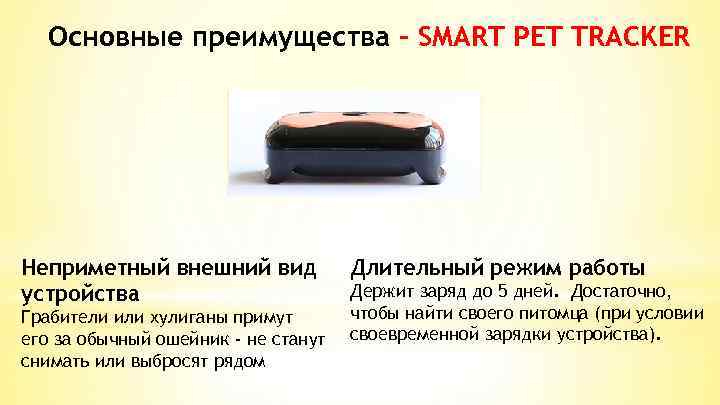 Основные преимущества - SMART PET TRACKER Неприметный внешний вид устройства Грабители или хулиганы примут