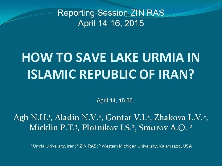 Reporting Session ZIN RAS April 14 -16, 2015 HOW TO SAVE LAKE URMIA IN