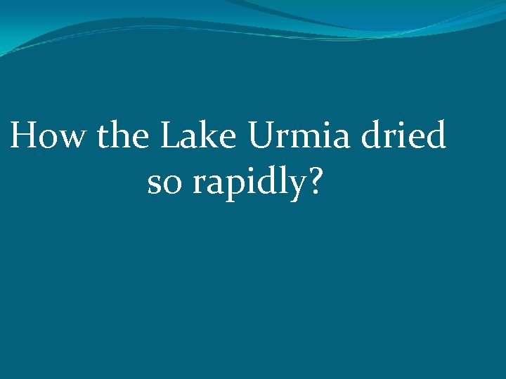 How the Lake Urmia dried so rapidly? 