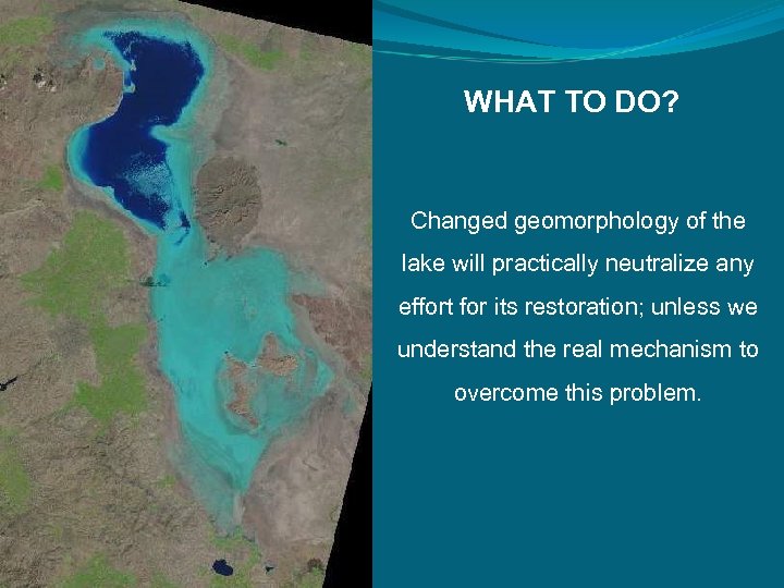 WHAT TO DO? Changed geomorphology of the lake will practically neutralize any effort for