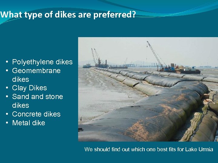 What type of dikes are preferred? • Polyethylene dikes • Geomembrane dikes • Clay