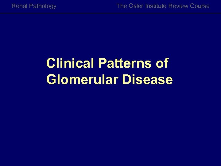 Renal Pathology The Osler Institute Review Course Clinical Patterns of Glomerular Disease 