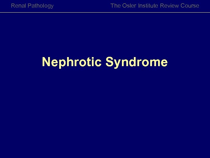 Renal Pathology The Osler Institute Review Course Nephrotic Syndrome 