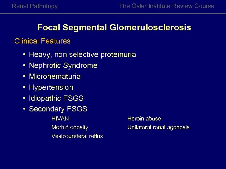 Renal Pathology The Osler Institute Review Course Focal Segmental Glomerulosclerosis Clinical Features • •