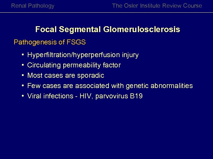 Renal Pathology The Osler Institute Review Course Focal Segmental Glomerulosclerosis Pathogenesis of FSGS •