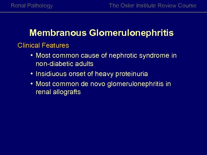 Renal Pathology The Osler Institute Review Course Membranous Glomerulonephritis Clinical Features • Most common