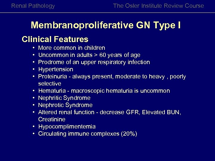 Renal Pathology The Osler Institute Review Course Membranoproliferative GN Type I Clinical Features •