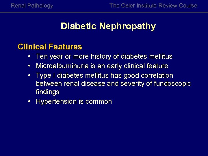 Renal Pathology The Osler Institute Review Course Diabetic Nephropathy Clinical Features • Ten year