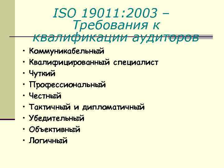 ISO 19011: 2003 – Требования к квалификации аудиторов • • • Коммуникабельный Квалифицированный специалист