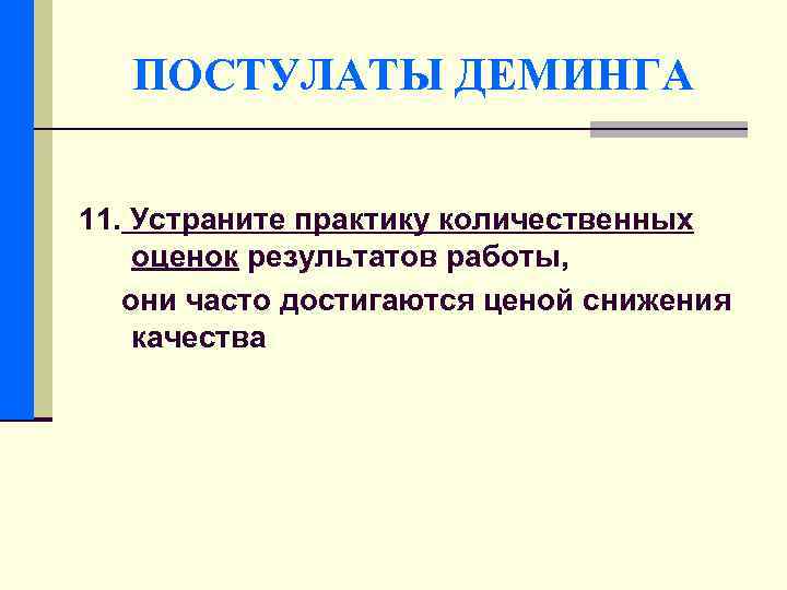 ПОСТУЛАТЫ ДЕМИНГА 11. Устраните практику количественных оценок результатов работы, они часто достигаются ценой снижения