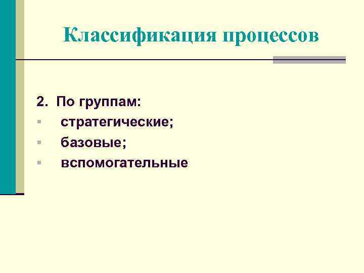 Классификация процессов 2. По группам: § стратегические; § базовые; § вспомогательные 