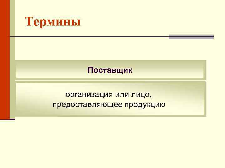 Термины Поставщик организация или лицо, предоставляющее продукцию 