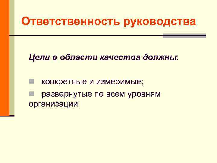 Ответственность руководства Цели в области качества должны: n конкретные и измеримые; n развернутые по