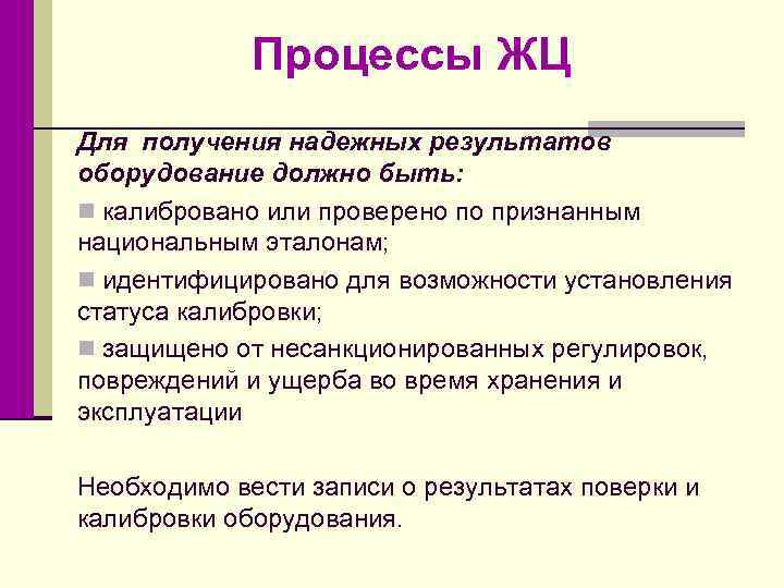 Процессы ЖЦ Для получения надежных результатов оборудование должно быть: n калибровано или проверено по