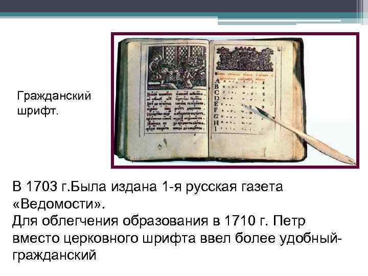 Гражданский шрифт. В 1703 г. Была издана 1 -я русская газета «Ведомости» . Для