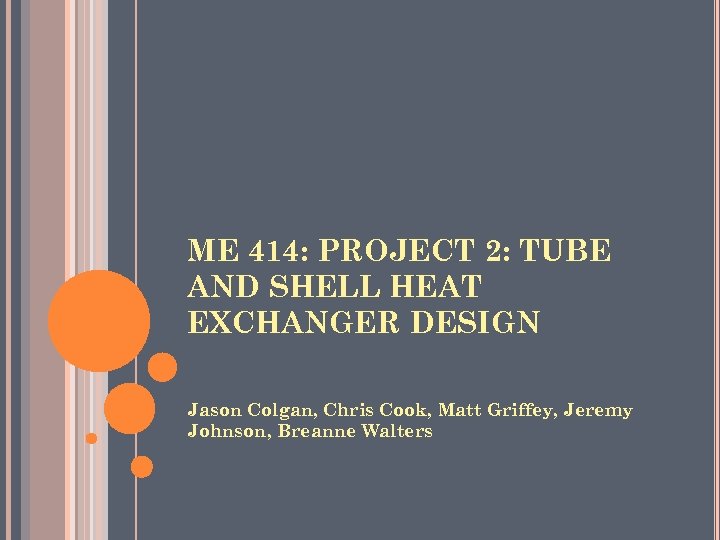 ME 414: PROJECT 2: TUBE AND SHELL HEAT EXCHANGER DESIGN Jason Colgan, Chris Cook,