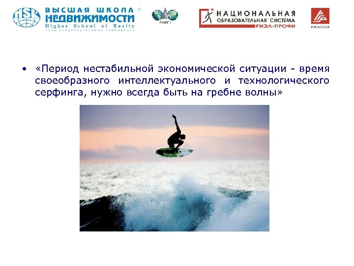  • «Период нестабильной экономической ситуации - время своеобразного интеллектуального и технологического серфинга, нужно