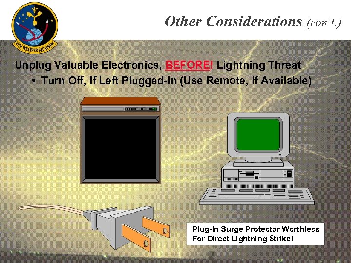 Other Considerations (con’t. ) Unplug Valuable Electronics, BEFORE! Lightning Threat • Turn Off, If