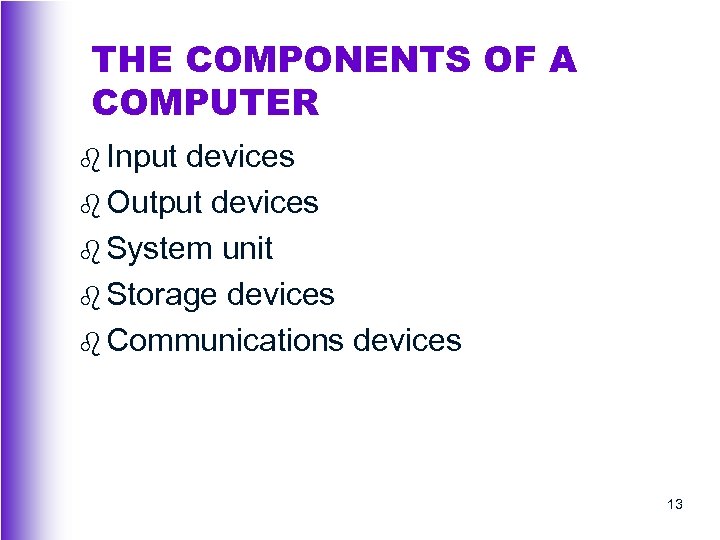 THE COMPONENTS OF A COMPUTER b Input devices b Output devices b System unit