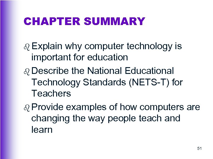 CHAPTER SUMMARY b Explain why computer technology is important for education b Describe the