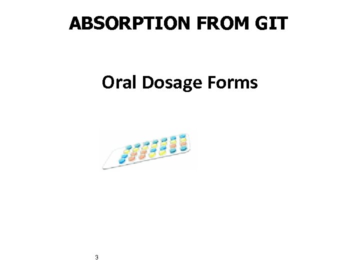 ABSORPTION FROM GIT Oral Dosage Forms 3 