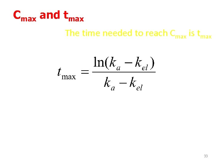 Cmax and tmax The time needed to reach Cmax is tmax At the Cmax