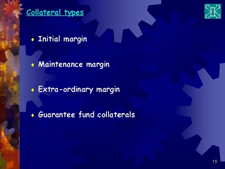 Collateral types ¨ Initial margin ¨ Maintenance margin ¨ Extra-ordinary margin ¨ Guarantee fund