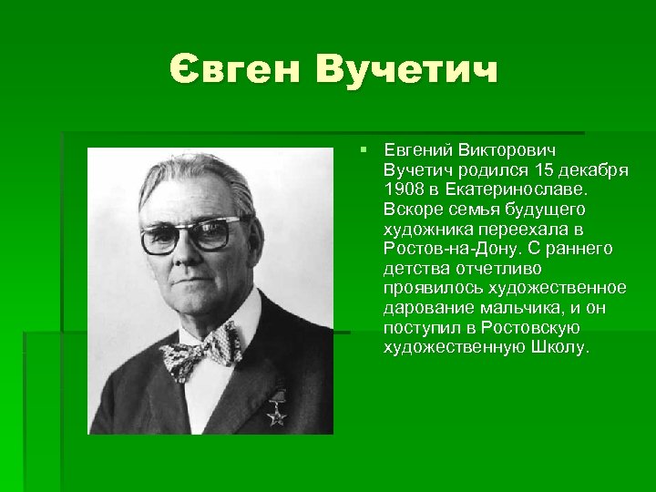 Євген Вучетич § Евгений Викторович Вучетич родился 15 декабря 1908 в Екатеринославе. Вскоре семья