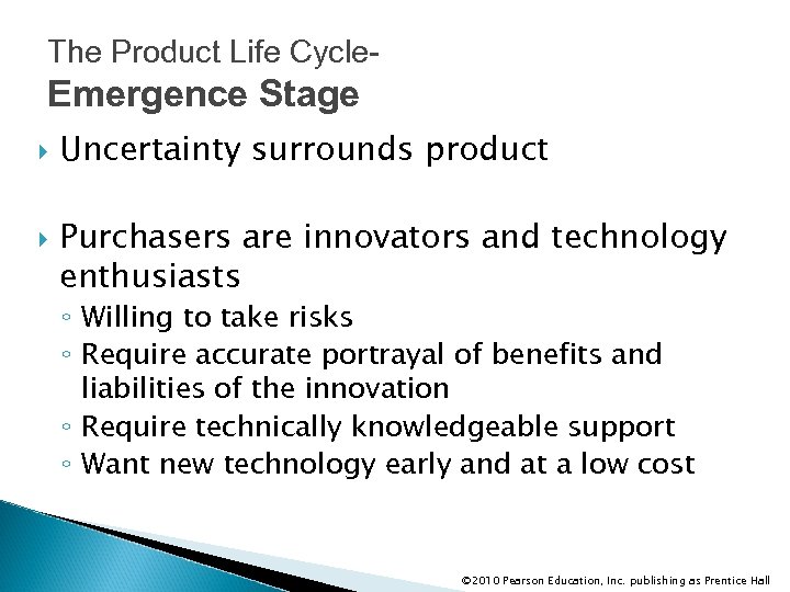 The Product Life Cycle- Emergence Stage Uncertainty surrounds product Purchasers are innovators and technology