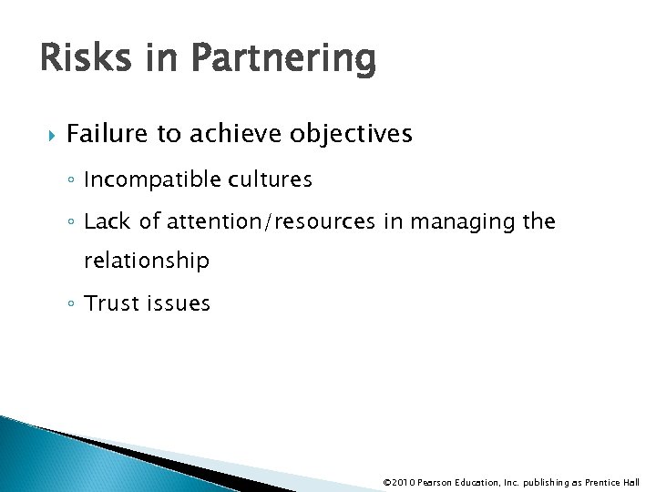 Risks in Partnering Failure to achieve objectives ◦ Incompatible cultures ◦ Lack of attention/resources