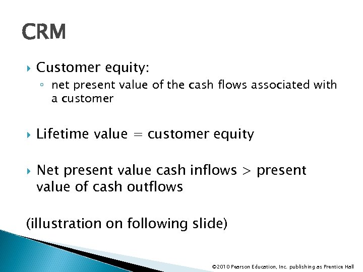 CRM Customer equity: ◦ net present value of the cash flows associated with a