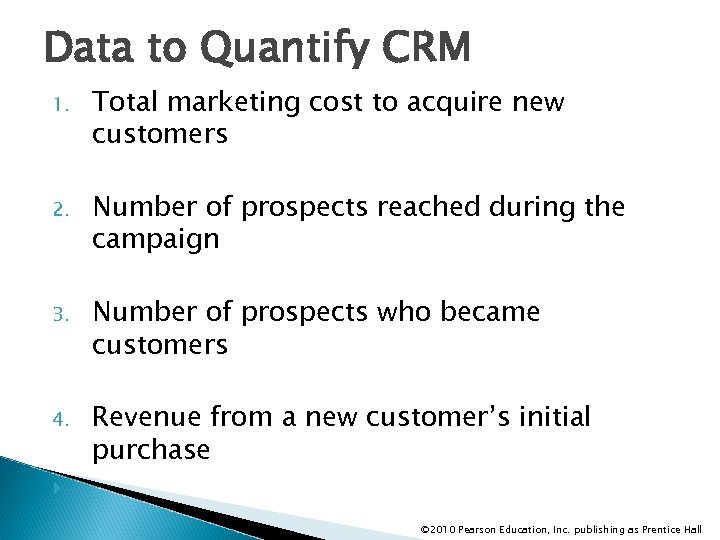 Data to Quantify CRM 1. Total marketing cost to acquire new customers 2. Number