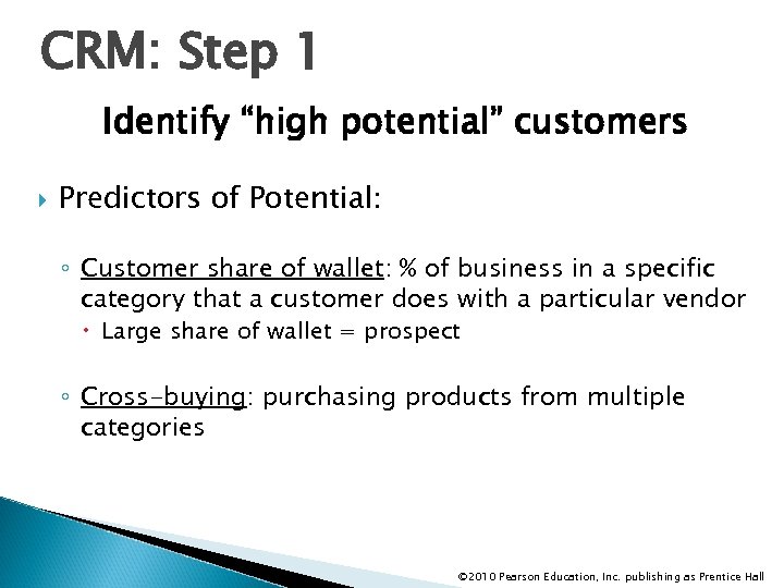 CRM: Step 1 Identify “high potential” customers Predictors of Potential: ◦ Customer share of