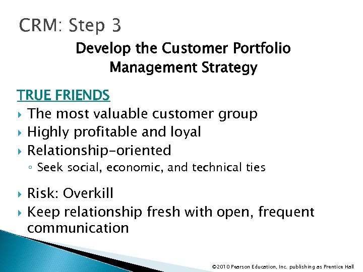 CRM: Step 3 Develop the Customer Portfolio Management Strategy TRUE FRIENDS The most valuable