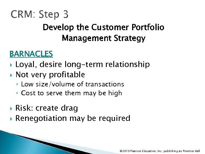 CRM: Step 3 Develop the Customer Portfolio Management Strategy BARNACLES Loyal, desire long-term relationship