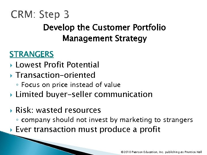 CRM: Step 3 Develop the Customer Portfolio Management Strategy STRANGERS Lowest Profit Potential Transaction-oriented