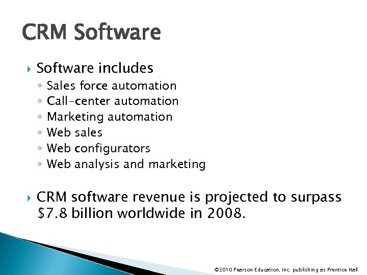 CRM Software includes ◦ ◦ ◦ Sales force automation Call-center automation Marketing automation Web