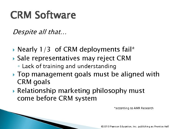 CRM Software Despite all that… Nearly 1/3 of CRM deployments fail* Sale representatives may