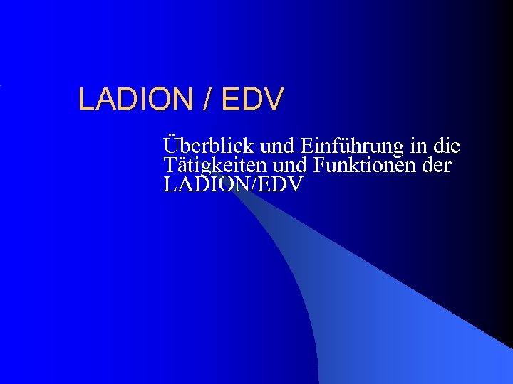 LADION / EDV Überblick und Einführung in die Tätigkeiten und Funktionen der LADION/EDV 