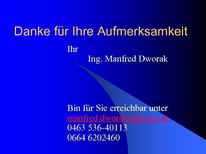 Danke für Ihre Aufmerksamkeit Ihr Ing. Manfred Dworak Bin für Sie erreichbar unter manfred.