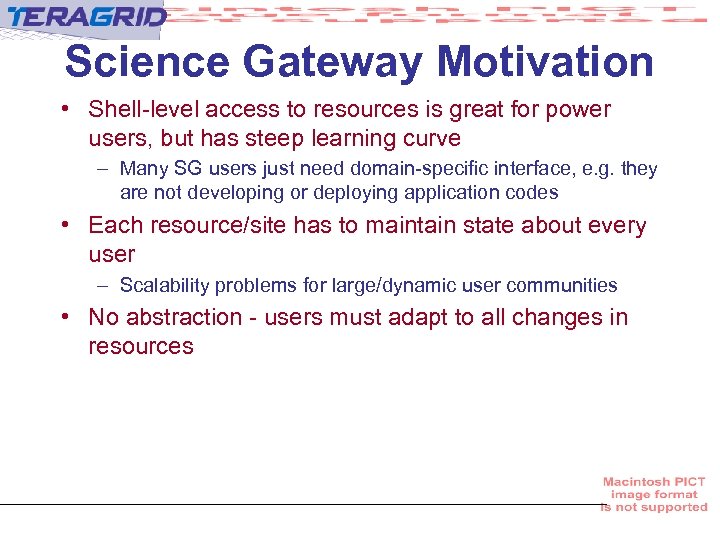 Science Gateway Motivation • Shell-level access to resources is great for power users, but